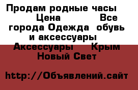 Продам родные часы Casio. › Цена ­ 5 000 - Все города Одежда, обувь и аксессуары » Аксессуары   . Крым,Новый Свет